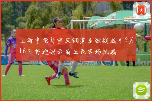 上海申花与重庆铜梁龙激战成平5月16日将迎战云南玉昆客场挑战